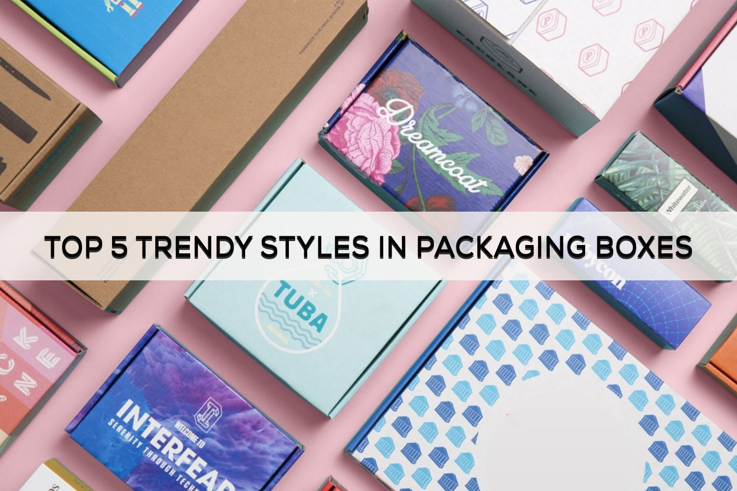 Top 5 trendy styles in Packaging boxes